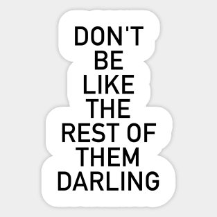 Don't be like the rest of them darling Sticker